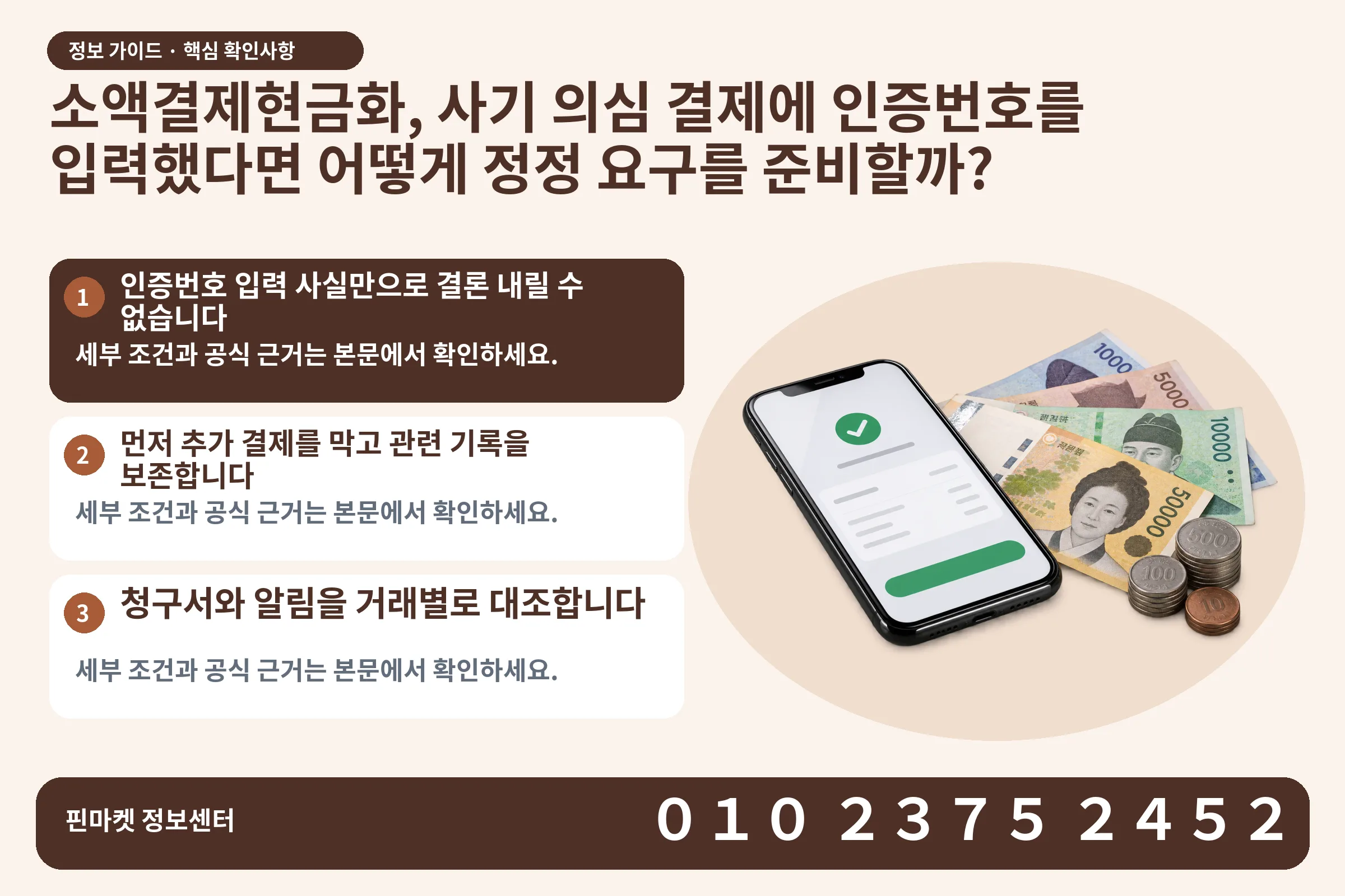소액결제현금화, 사기 의심 결제에 인증번호를 입력했다면 어떻게 정정 요구를 준비할까? · 휴대폰 결제 화면 / 현금·동전 · 본문 확인사항: 인증번호 입력 사실만으로 결론 내릴 수 없습니다; 먼저 추가 결제를 막고 관련 기록을 보존합니다; 청구서와 알림을 거래별로 대조합니다