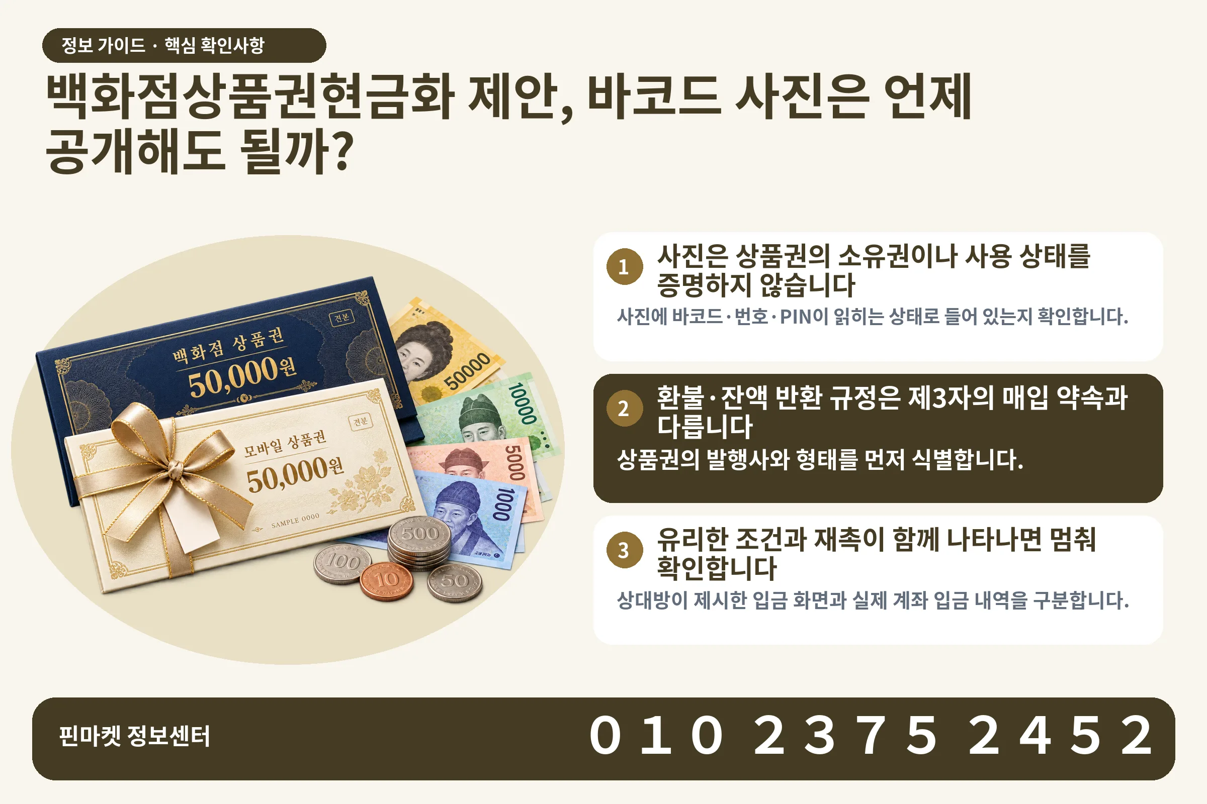 백화점상품권현금화 제안, 바코드 사진은 언제 공개해도 될까? · 상품권 / 현금·동전 · 본문 확인사항: 사진은 상품권의 소유권이나 사용 상태를 증명하지 않습니다; 환불·잔액 반환 규정은 제3자의 매입 약속과 다릅니다; 유리한 조건과 재촉이 함께 나타나면 멈춰 확인합니다